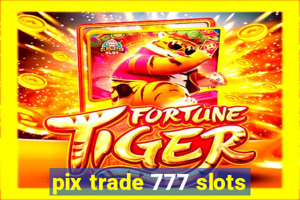 pix trade 777 slots